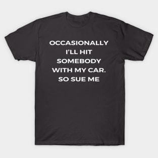 Occasionally I’ll hit somebody with my car. So sue me - THE OFFICE T-Shirt